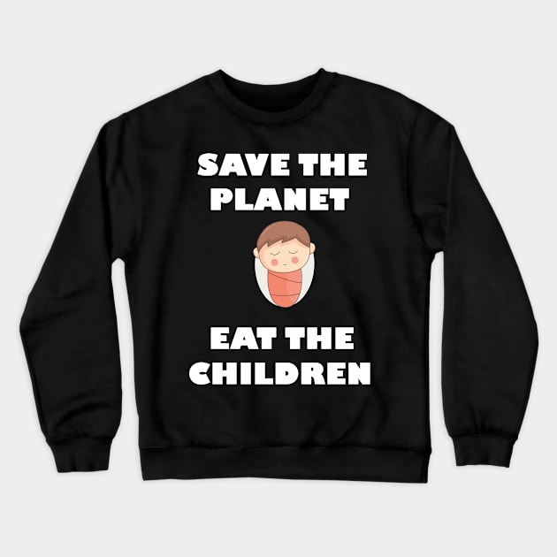 Save The Planet Eat The Babies Gift Crewneck Sweatshirt by Trendy_Designs